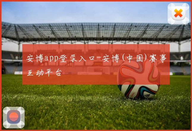 安博app登录入口-安博(中国)赛事互动平台