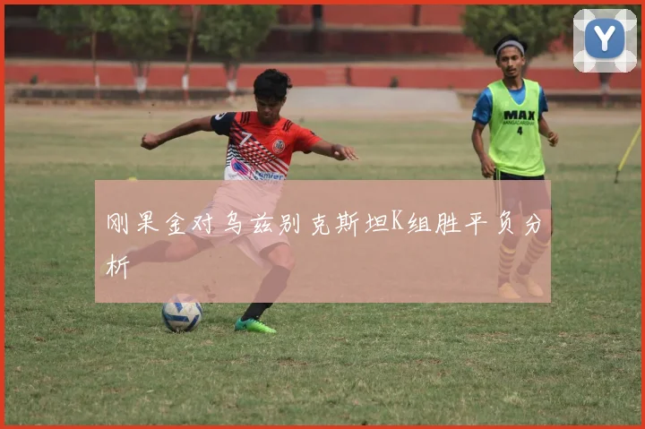 刚果金对乌兹别克斯坦K组胜平负分析