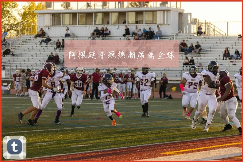 阿根廷夺冠热潮席卷全球