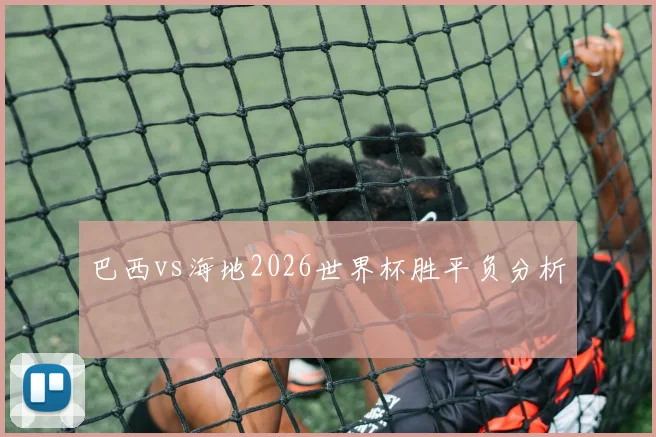 巴西vs海地2026世界杯胜平负分析