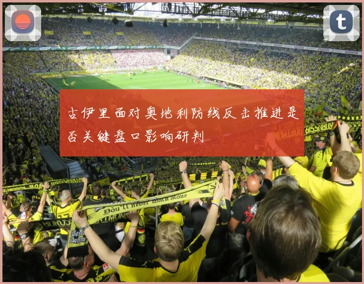 古伊里面对奥地利防线反击推进是否关键盘口影响研判