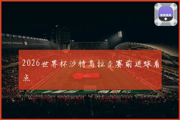 2026世界杯沙特乌拉圭赛前进球看点
